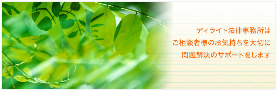 ディライト法律事務所はご相談者様のお気持ちを大切に問題解決のサポートをします